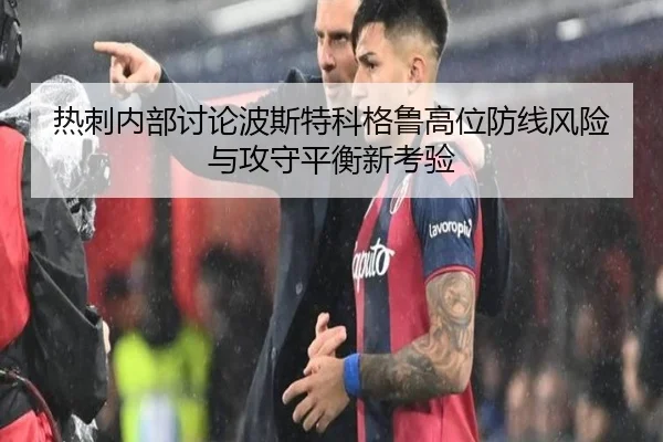 热刺内部讨论波斯特科格鲁高位防线风险与攻守平衡新考验